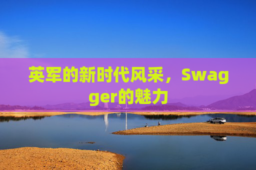 英军的新时代风采，Swagger的魅力