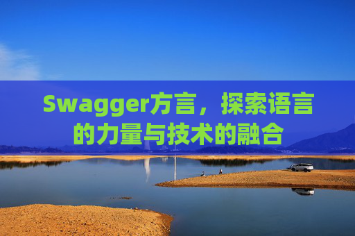Swagger方言，探索语言的力量与技术的融合