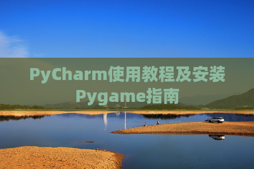 PyCharm使用教程及安装Pygame指南